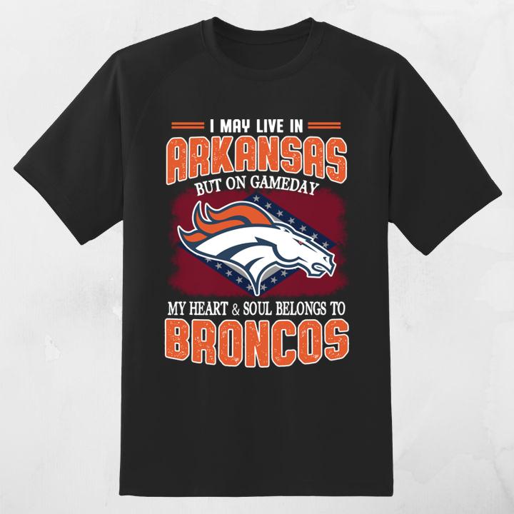 I May Live In Arkansas But On Gameday My Heart And Soul Belongs To Broncos Shirt