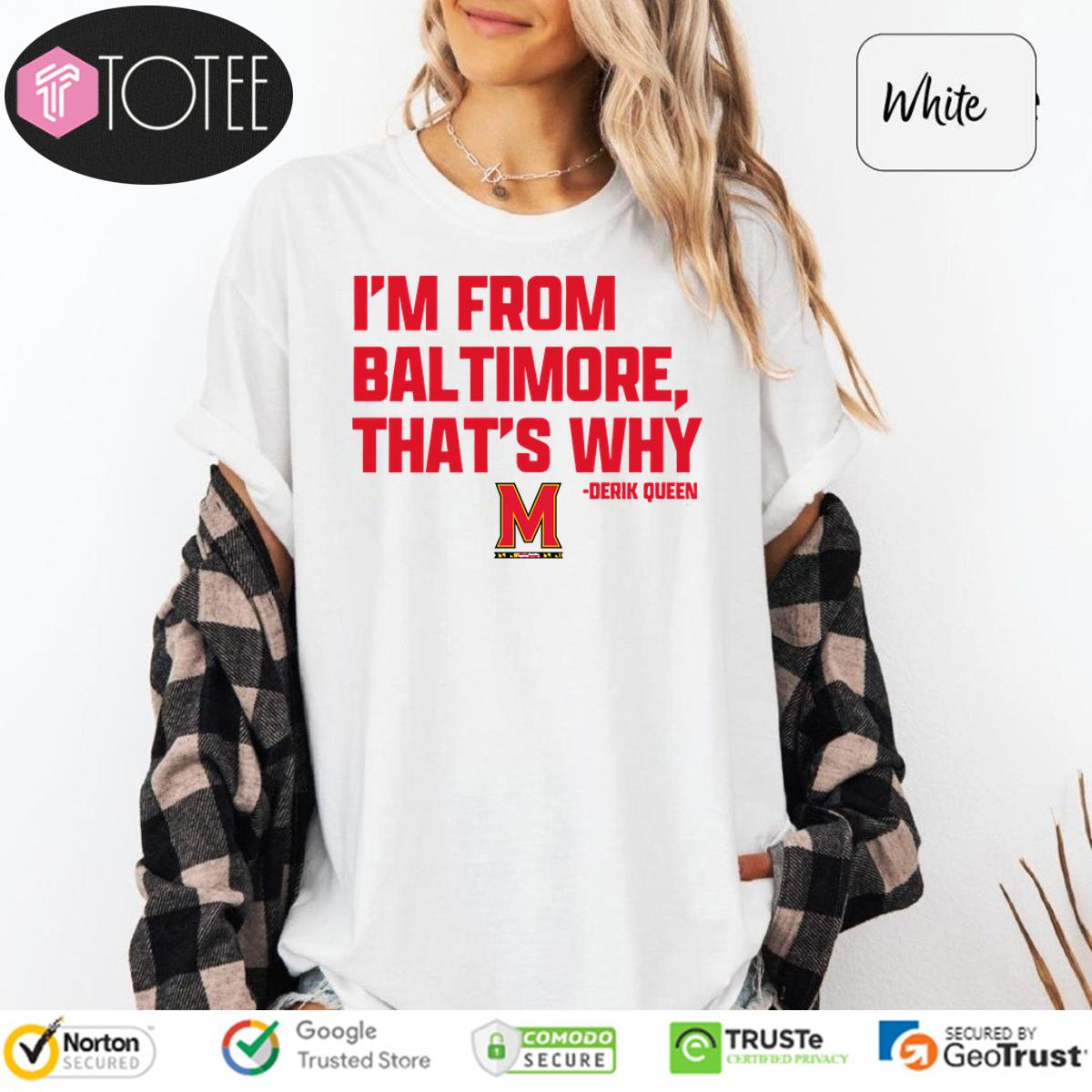 Derik Queen Im From Baltimore Thats Why Maryland Terrapins Shirt