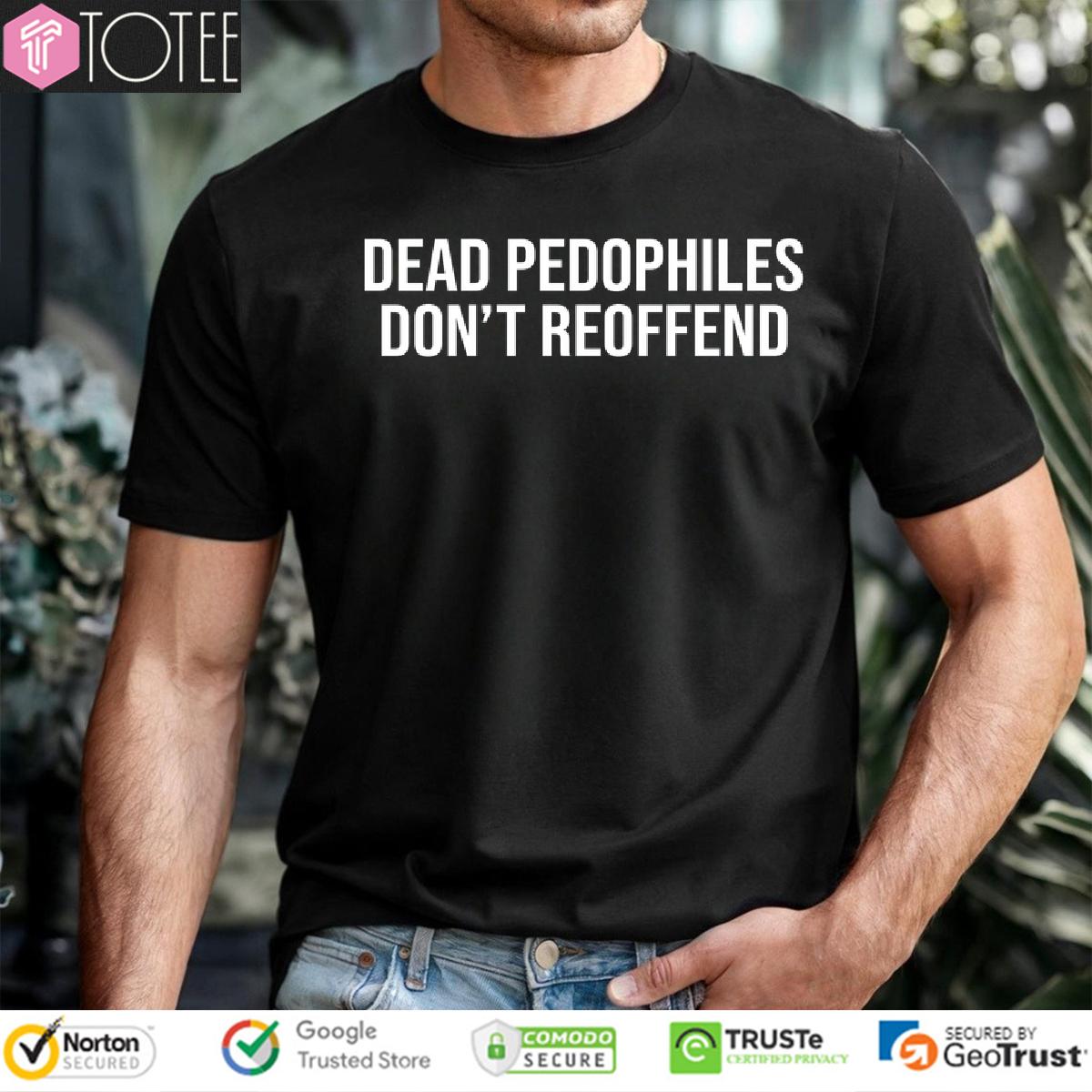 Dead Pedophiles Dont Reoffend Classic Shirt 