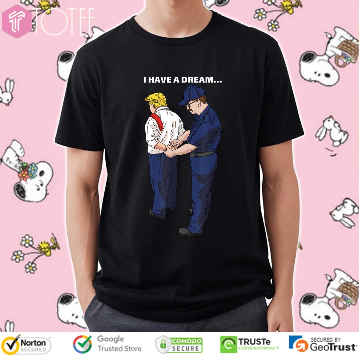Official I Have Dream Donald Trump Getting Arrested Lock Him Up T-Shirt