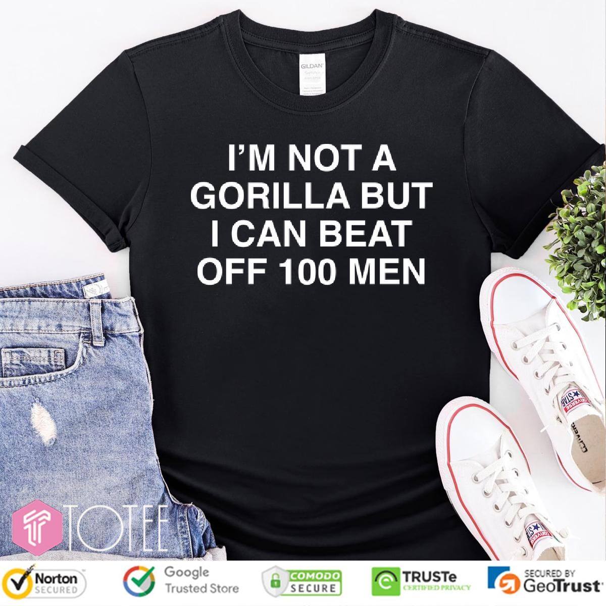 Im Not A Gorilla But I Can Beat Off 100 Men T-shirt