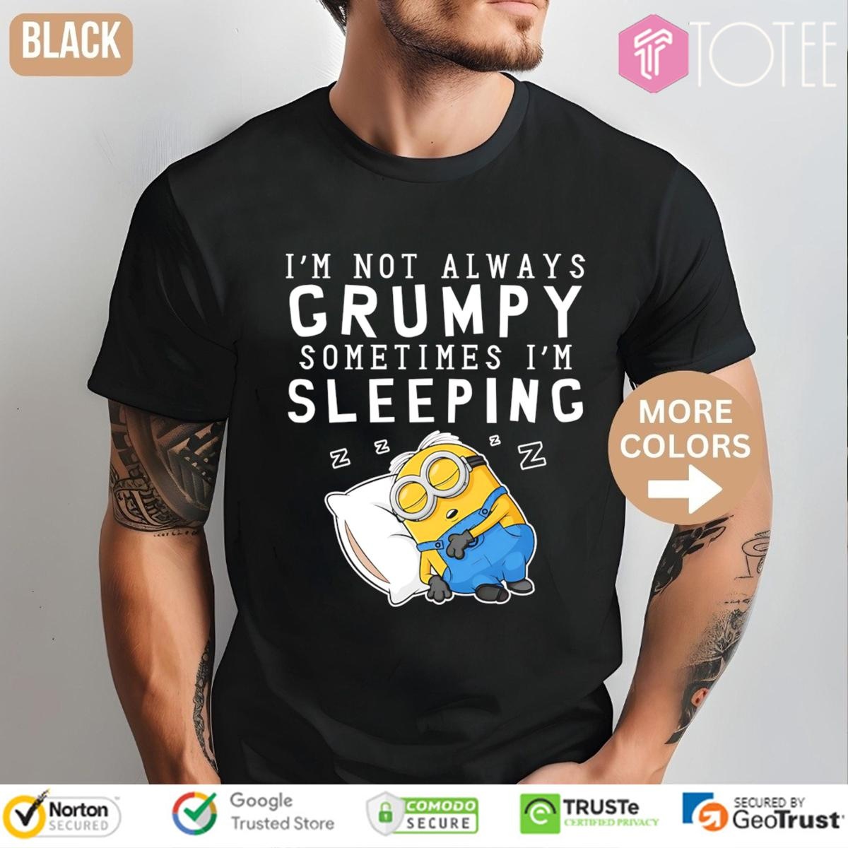Im Not Always Grumpy Sometimes Im Sleeping Minion T-shirt