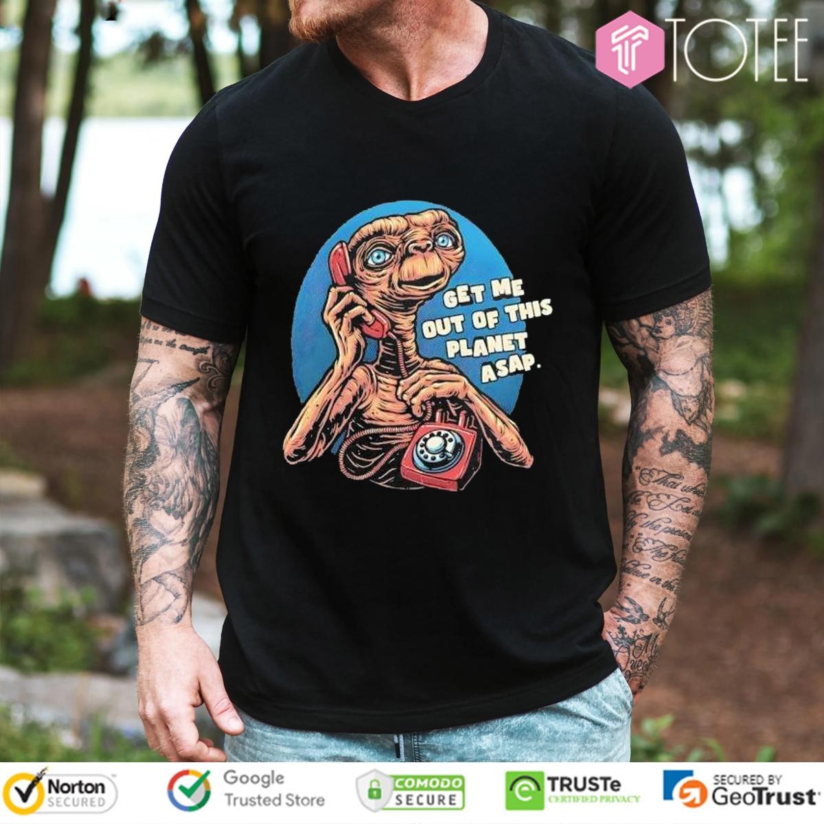 Get Me Out Of This Planet Asap Et The Extra-Terrestrial Shirt T-shirt