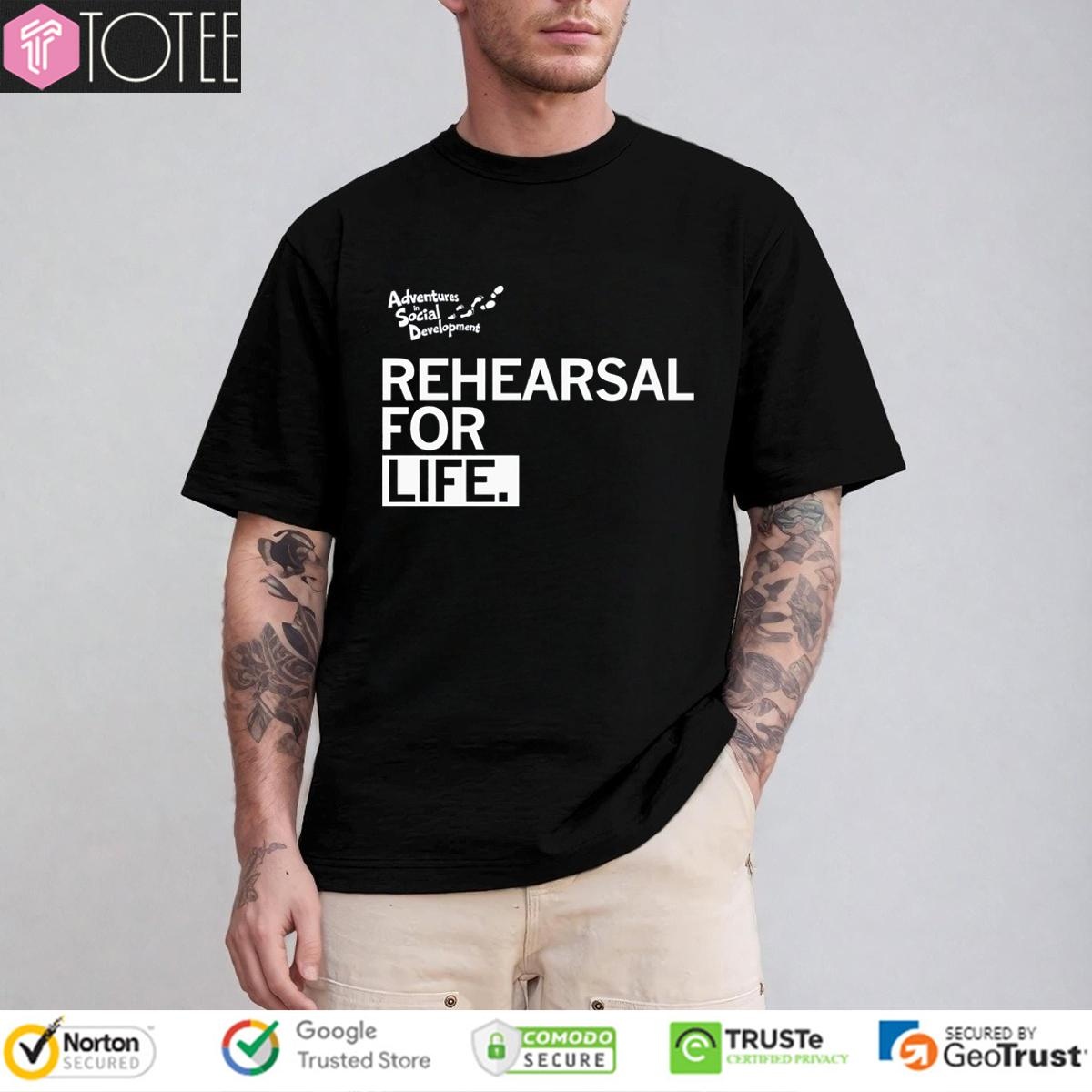 Adventures In Social Development Rehearsal For Life T-shirt