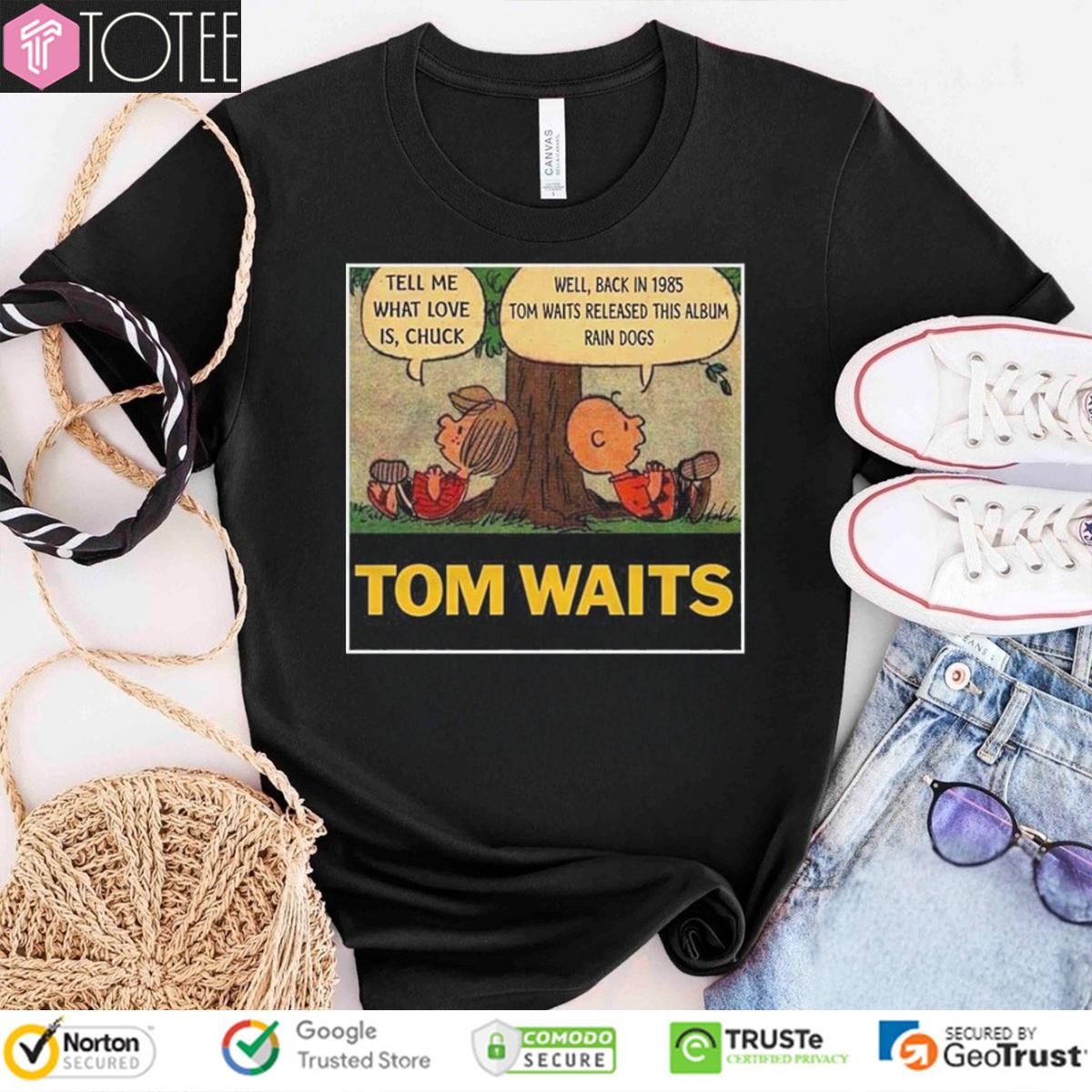 Peanuts Tom Waits Tell Me What Love Is Chuck Rain Dogs Album Shirt T-shirt