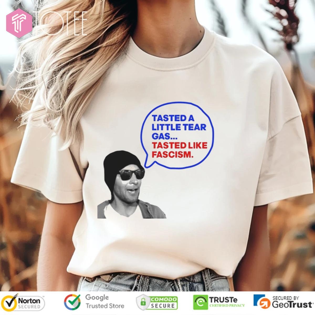 Tasted A Little Tear Gas Tasted Like Fascism Immigration Raids Protest T-shirt